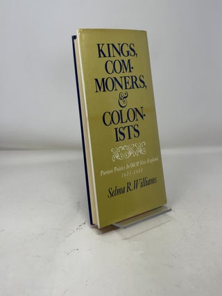 Kings, Commoners and Colonists: Puritan Politics in Old New England, 1603-1660