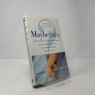 Maybe Baby: 28 Writers Tell the Truth About Skepticism, Infertility, Baby Lust, Childlessness, Ambivalence, and How They Made the Biggest Decision of Their Lives
