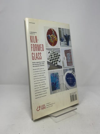 A Beginner's Guide to Kiln-Formed Glass: * Fused * Slumped * Cast