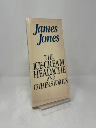 Item #392698 The Ice-Cream Headache, and Other Stories: The Short Fiction of James Jones. James...