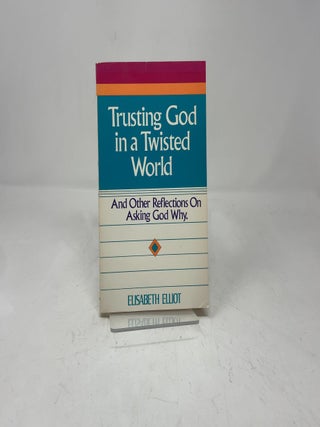 Item #392800 Trusting God in a Twisted World: And Other Reflections o Asking God Why. Elisabeth...