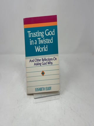 Trusting God in a Twisted World: And Other Reflections o Asking God Why.