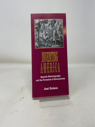Inventing America: Spanish Historiography and the Formation of Eurocentrism