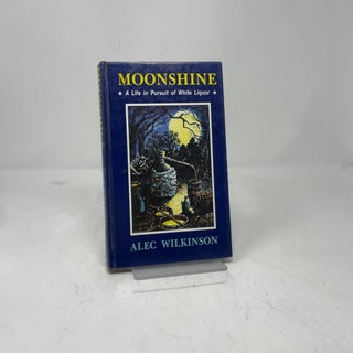 Item #393661 Moonshine: A Life in Pursuit of White Liquor. Alec Wilkinson