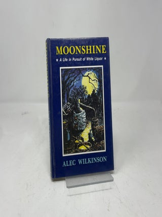 Moonshine: A Life in Pursuit of White Liquor