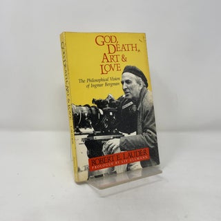 Item #393754 God, Death, Art and Love: The Philosophical Vision of Ingmar Bergman. Robert E. Lauder