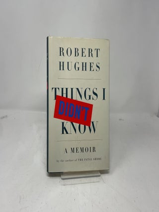 Item #394391 Things I Didn't Know: A Memoir. Robert Hughes