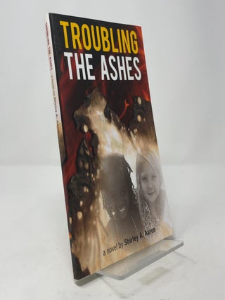 Troubling the Ashes: A Novel