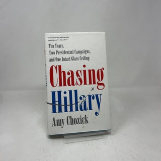 Chasing Hillary: Ten Years, Two Presidential Campaigns, and One Intact Glass Ceiling