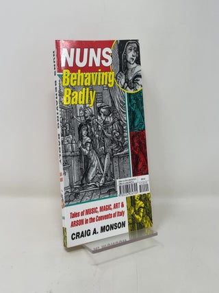 Nuns Behaving Badly: Tales of Music, Magic, Art, and Arson in the Convents of Italy