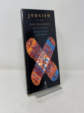 Item #400078 Judaism in the New Testament: Practices and Beliefs. Bruce Chilton, Jacob Neusner