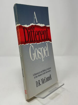 A Different Gospel: A Historical and Biblical Analysis of the Modern Faith Movement