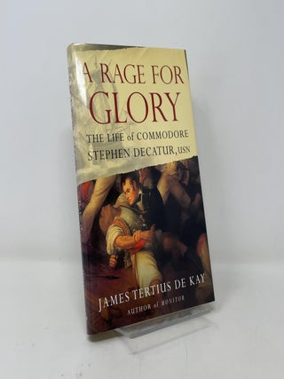 A Rage for Glory: The Life of Commodore Stephen Decatur, USN
