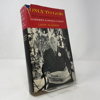 Only to God: The Extraordinary Life of Godfrey Lowell Cabot