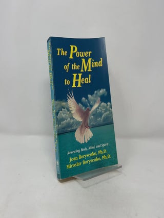 Power of the Mind to Heal: Renewing Body, Mind and Spirit