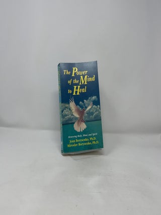 Power of the Mind to Heal: Renewing Body, Mind and Spirit