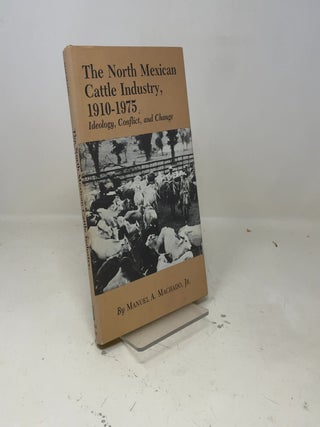 The North Mexican Cattle Industry, 1910-1975: Ideology, Conflict, and Change