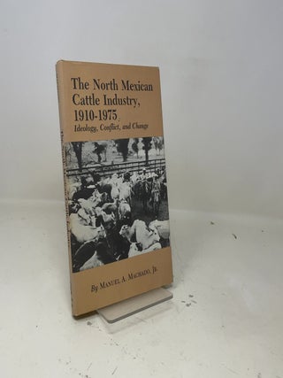 The North Mexican Cattle Industry, 1910-1975: Ideology, Conflict, and Change