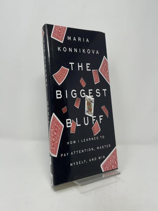 The Biggest Bluff: How I Learned to Pay Attention, Master Myself, and Win