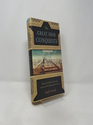 The Great Arab Conquests: How the Spread of Islam Changed the World We Live In