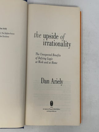 The Upside of Irrationality: The Unexpected Benefits of Defying Logic at Work and at Home