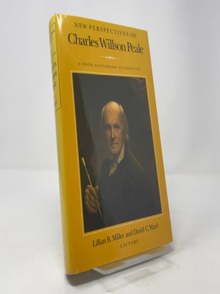 Item #403077 New Perspectives on Charles Willson Peale: A 250th Anniversary Celebration. Lillian...
