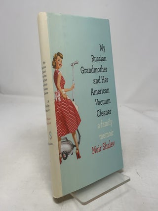 Item #403176 My Russian Grandmother and Her American Vacuum Cleaner: A Family Memoir. Meir Shalev