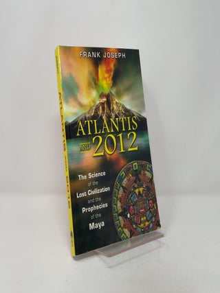 Atlantis and 2012: The Science of the Lost Civilization and the Prophecies of the Maya