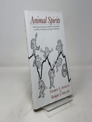 Animal Spirits: How Human Psychology Drives the Economy, and Why It Matters for Global Capitalism