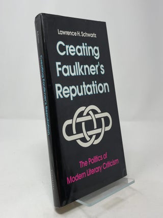 Item #403553 Creating Faulkner's Reputation: The Politics of Modern Literary Criticism. Lawrence...