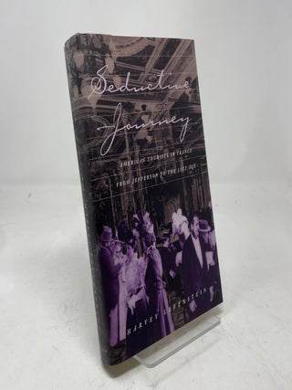 Item #403578 Seductive Journey: American Tourists in France from Jefferson to the Jazz Age....