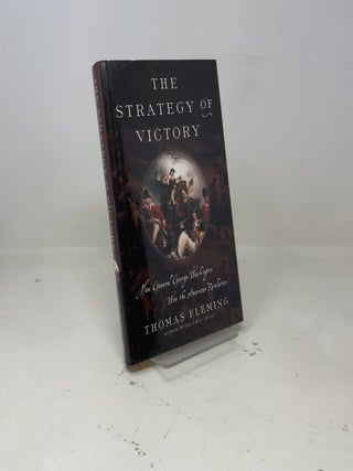 The Strategy of Victory: How General George Washington Won the American Revolution
