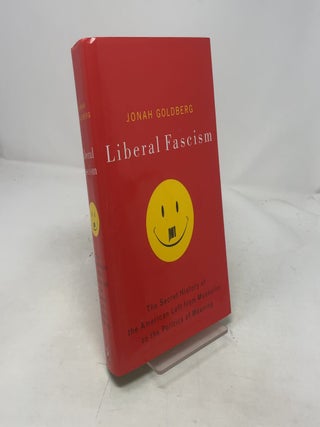 Liberal Fascism: The Secret History of the American Left, From Mussolini to the Politics of Meaning