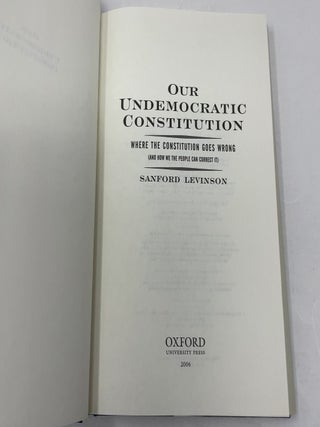 Our Undemocratic Constitution: Where the Constitution Goes Wrong (And How We the People Can Correct It)