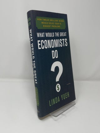 What Would the Great Economists Do?: How Twelve Brilliant Minds Would Solve Today's Biggest Problems