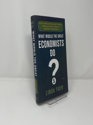 What Would the Great Economists Do?: How Twelve Brilliant Minds Would Solve Today's Biggest Problems