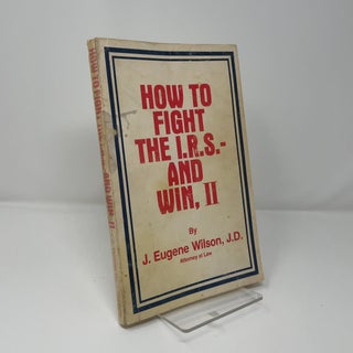 Item #404331 How to Fight the I.R.S. and Win, II. J. D J. Eugene Wilson