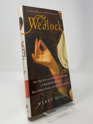 Wedlock: The True Story of the Disastrous Marriage and Remarkable Divorce of Mary Eleanor Bowes, Countess of Strathmore