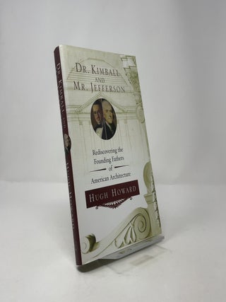 Dr. Kimball and Mr. Jefferson: Rediscovering the Founding Fathers of American Architecture