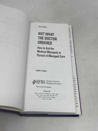 Not What the Doctor Ordered: How to End the Medical Monopoly in Pursuit of Managed Care (The Hfma Healthcare Financial Management Series)