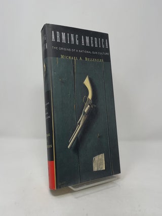 Arming America: The Origins of a National Gun Culture