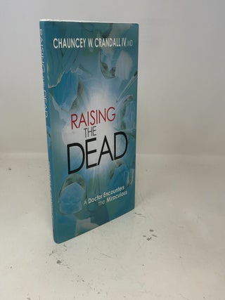 Raising the Dead: A Doctor Encounters the Miraculous