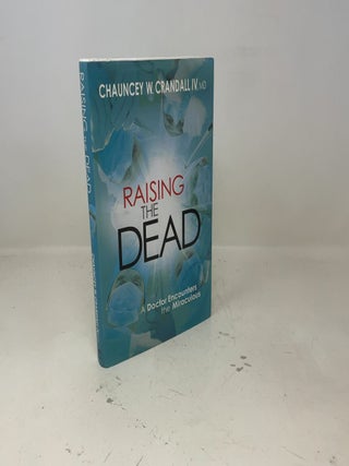 Raising the Dead: A Doctor Encounters the Miraculous