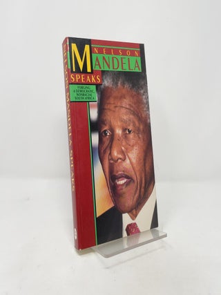 Nelson Mandela Speaks: Forging a Democratic, Nonracial South Africa
