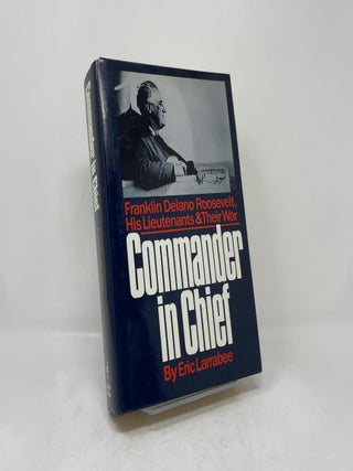 Item #406267 Commander in Chief: Franklin Delano Roosevelt, His Lieutenants, and Their War. Eric...