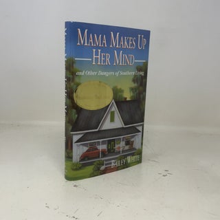 Item #406575 Mama Makes Up Her Mind: And Other Dangers Of Southern Living. Bailey White