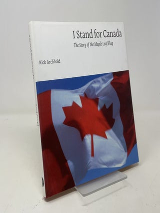 I Stand for Canada: The Story of the Maple Leaf Flag