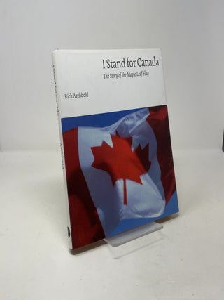 I Stand for Canada: The Story of the Maple Leaf Flag