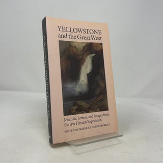 Yellowstone and the Great West: Journals, Letters, and Images from the 1871 Hayden Expedition