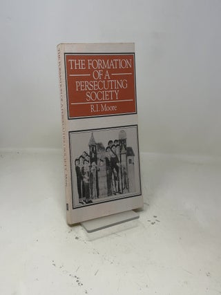 The Formation of A Persecuting Society: Power and Deviance In Western Europe, 950 - 1250